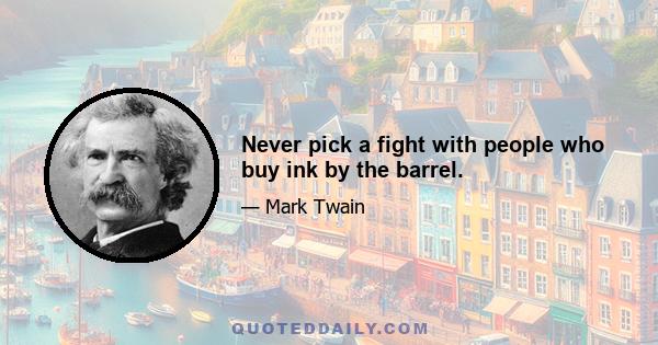 Never pick a fight with people who buy ink by the barrel.