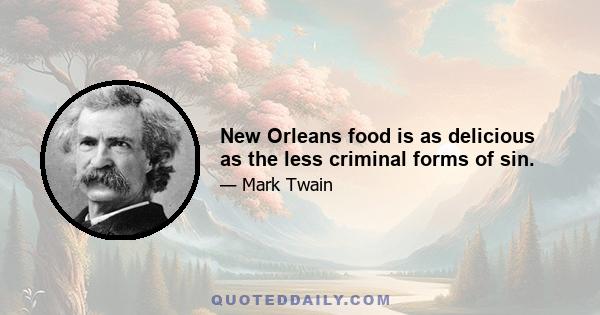 New Orleans food is as delicious as the less criminal forms of sin.