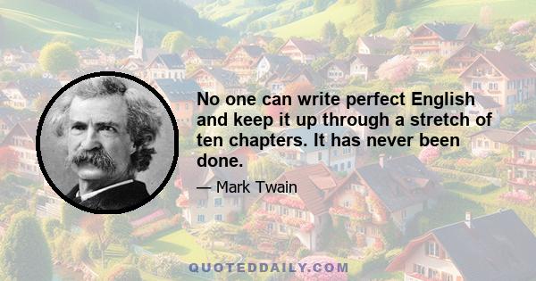 No one can write perfect English and keep it up through a stretch of ten chapters. It has never been done.