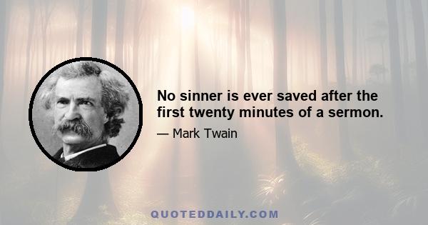 No sinner is ever saved after the first twenty minutes of a sermon.