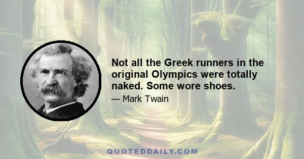 Not all the Greek runners in the original Olympics were totally naked. Some wore shoes.