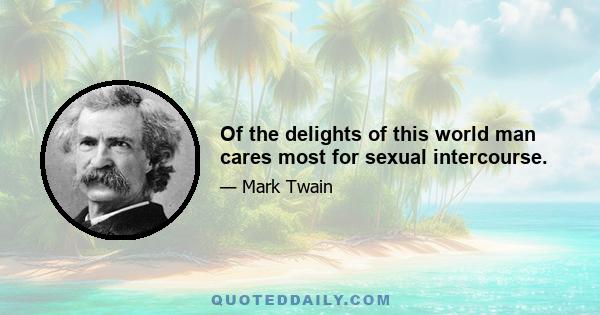 Of the delights of this world man cares most for sexual intercourse.