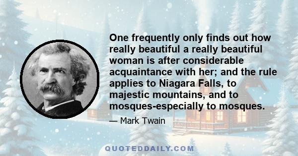 One frequently only finds out how really beautiful a really beautiful woman is after considerable acquaintance with her; and the rule applies to Niagara Falls, to majestic mountains, and to mosques-especially to mosques.