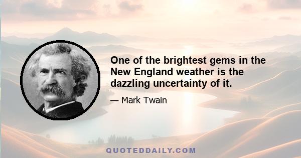 One of the brightest gems in the New England weather is the dazzling uncertainty of it.