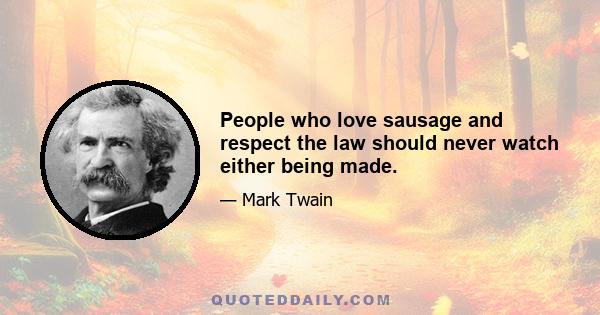 People who love sausage and respect the law should never watch either being made.