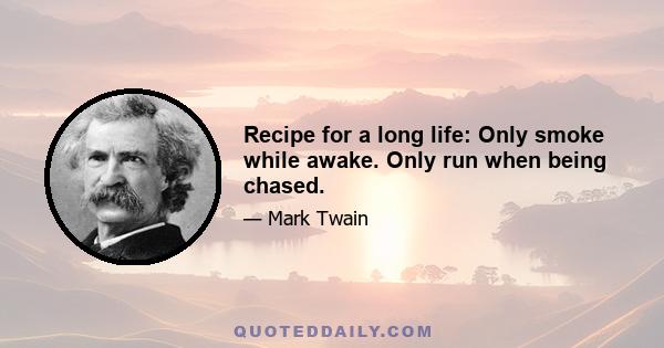 Recipe for a long life: Only smoke while awake. Only run when being chased.