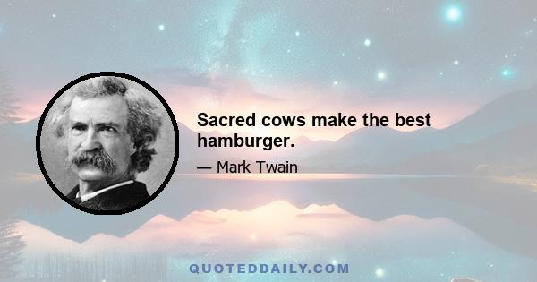 Sacred cows make the best hamburger.