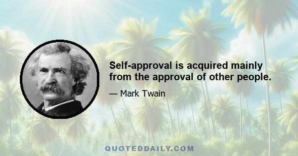 Self-approval is acquired mainly from the approval of other people.