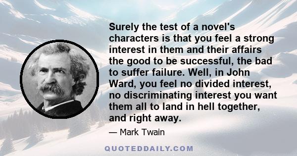 Surely the test of a novel's characters is that you feel a strong interest in them and their affairs the good to be successful, the bad to suffer failure. Well, in John Ward, you feel no divided interest, no