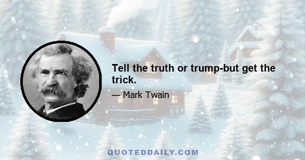 Tell the truth or trump-but get the trick.