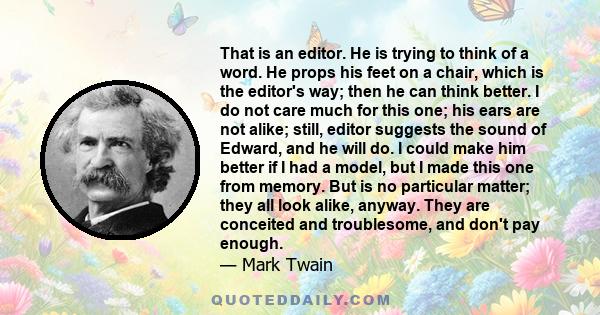 That is an editor. He is trying to think of a word. He props his feet on a chair, which is the editor's way; then he can think better. I do not care much for this one; his ears are not alike; still, editor suggests the