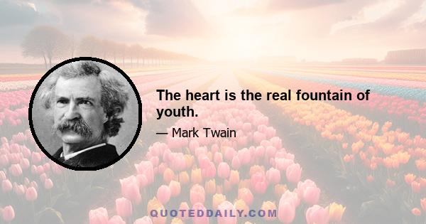 The heart is the real fountain of youth.