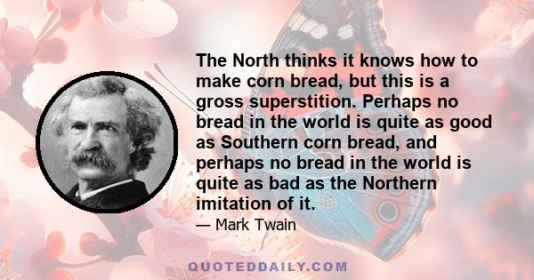 The North thinks it knows how to make corn bread, but this is a gross superstition. Perhaps no bread in the world is quite as good as Southern corn bread, and perhaps no bread in the world is quite as bad as the