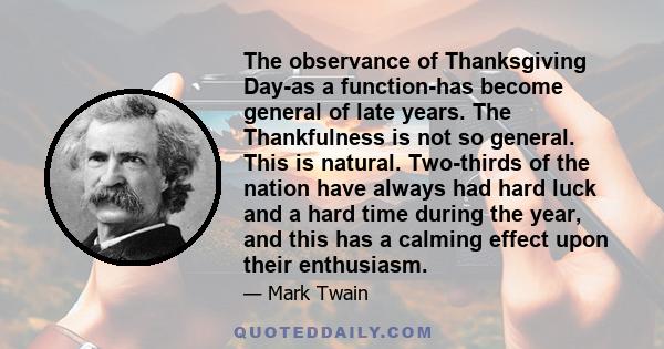 The observance of Thanksgiving Day-as a function-has become general of late years. The Thankfulness is not so general. This is natural. Two-thirds of the nation have always had hard luck and a hard time during the year, 