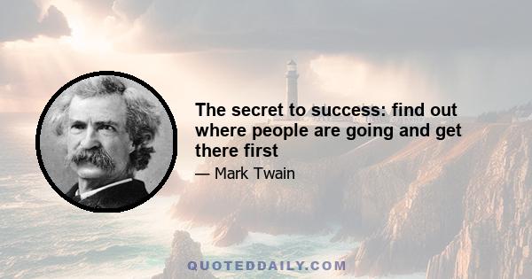 The secret to success: find out where people are going and get there first