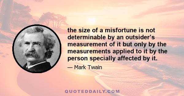 the size of a misfortune is not determinable by an outsider’s measurement of it but only by the measurements applied to it by the person specially affected by it.