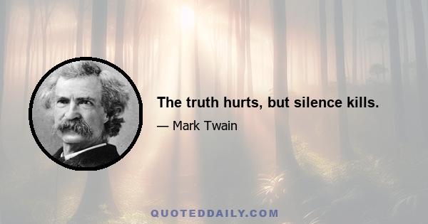 The truth hurts, but silence kills.