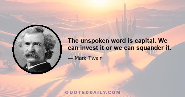 The unspoken word is capital. We can invest it or we can squander it.