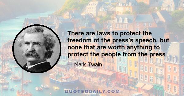 There are laws to protect the freedom of the press's speech, but none that are worth anything to protect the people from the press