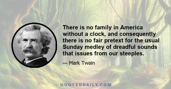 There is no family in America without a clock, and consequently there is no fair pretext for the usual Sunday medley of dreadful sounds that issues from our steeples.