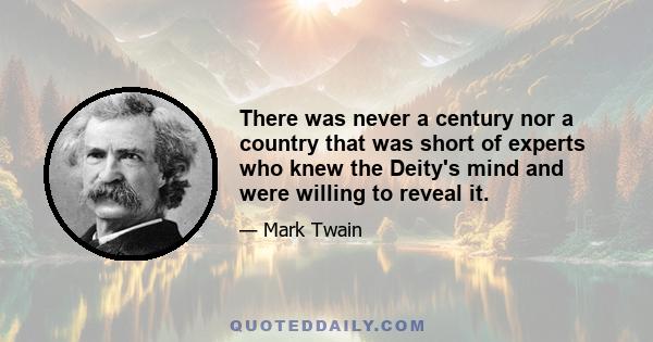 There was never a century nor a country that was short of experts who knew the Deity's mind and were willing to reveal it.