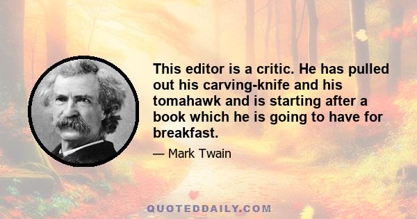 This editor is a critic. He has pulled out his carving-knife and his tomahawk and is starting after a book which he is going to have for breakfast.