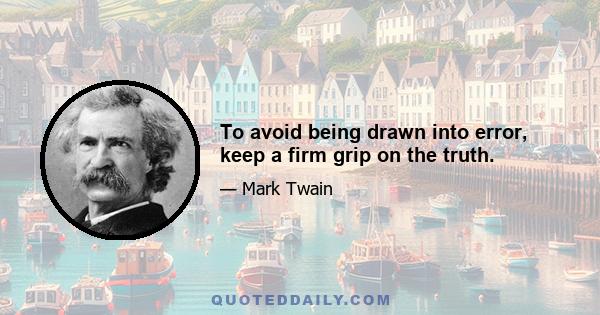 To avoid being drawn into error, keep a firm grip on the truth.