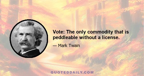 Vote: The only commodity that is peddleable without a license.