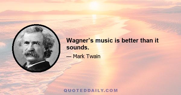 Wagner’s music is better than it sounds.