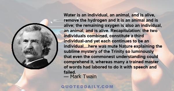 Water is an individual, an animal, and is alive, remove the hydrogen and it is an animal and is alive; the remaining oxygen is also an individual, an animal, and is alive. Recapitulation: the two individuals combined,