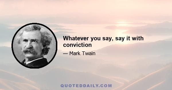 Whatever you say, say it with conviction