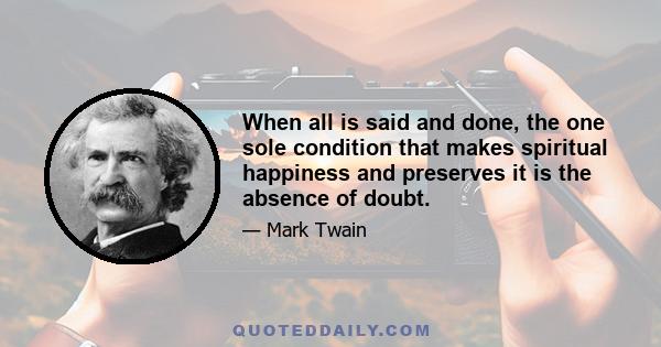 When all is said and done, the one sole condition that makes spiritual happiness and preserves it is the absence of doubt.