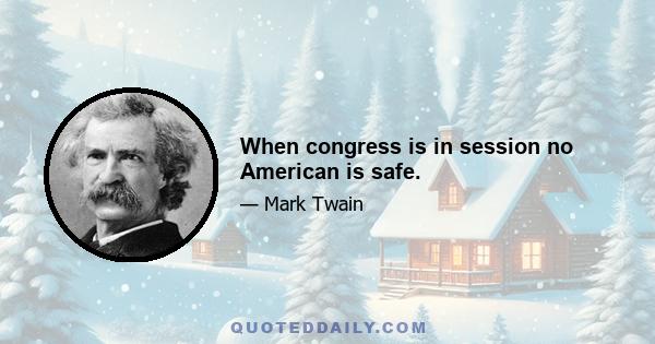 When congress is in session no American is safe.