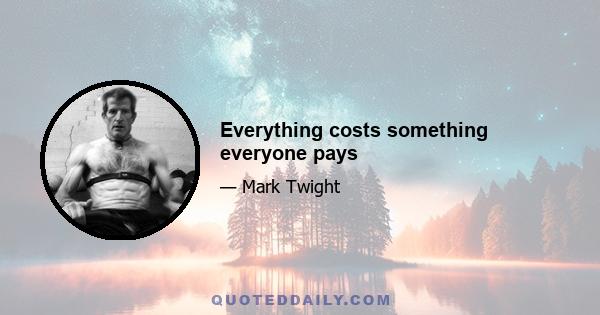 Everything costs something everyone pays