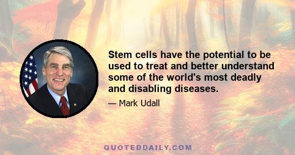 Stem cells have the potential to be used to treat and better understand some of the world's most deadly and disabling diseases.