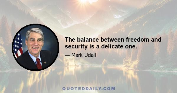 The balance between freedom and security is a delicate one.