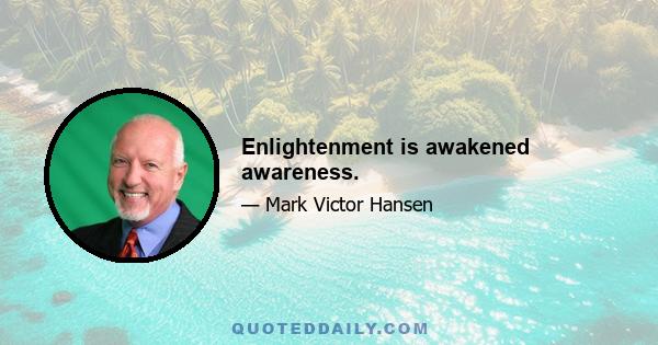 Enlightenment is awakened awareness.