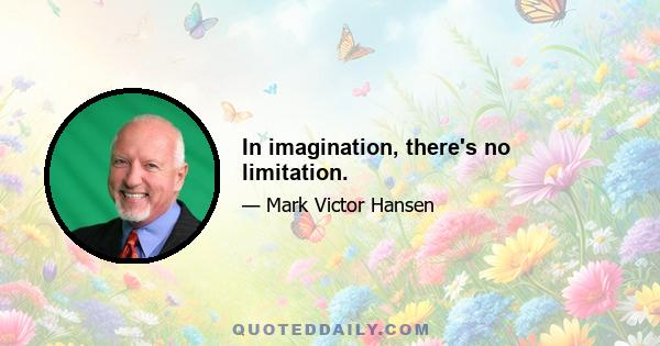 In imagination, there's no limitation.