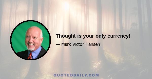 Thought is your only currency!