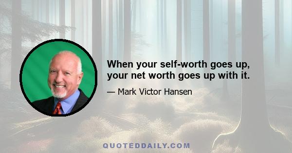 When your self-worth goes up, your net worth goes up with it.