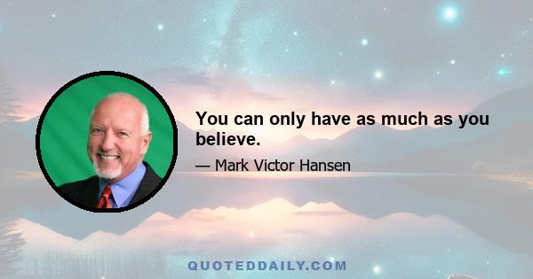 You can only have as much as you believe.