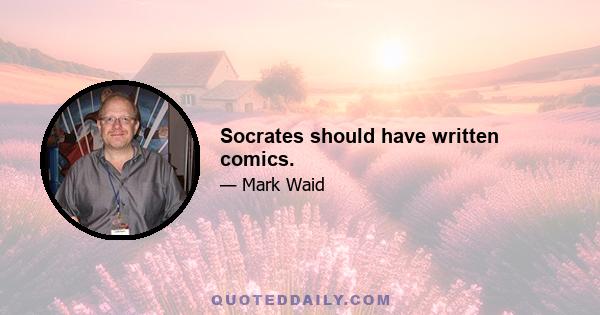 Socrates should have written comics.