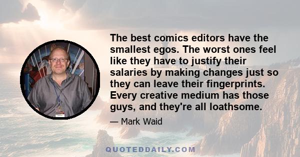 The best comics editors have the smallest egos. The worst ones feel like they have to justify their salaries by making changes just so they can leave their fingerprints. Every creative medium has those guys, and they're 