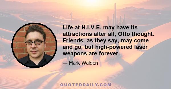 Life at H.I.V.E. may have its attractions after all, Otto thought. Friends, as they say, may come and go, but high-powered laser weapons are forever.