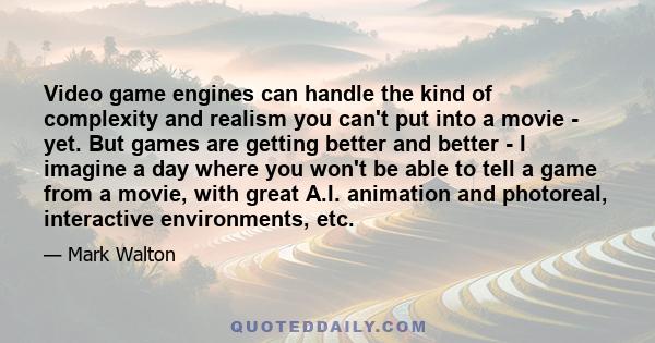 Video game engines can handle the kind of complexity and realism you can't put into a movie - yet. But games are getting better and better - I imagine a day where you won't be able to tell a game from a movie, with