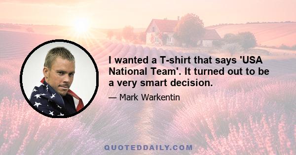 I wanted a T-shirt that says 'USA National Team'. It turned out to be a very smart decision.