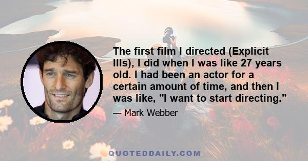 The first film I directed (Explicit Ills), I did when I was like 27 years old. I had been an actor for a certain amount of time, and then I was like, I want to start directing.