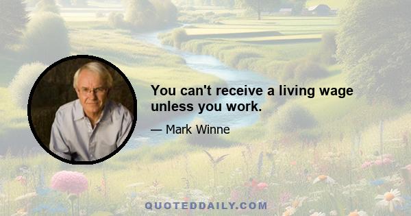 You can't receive a living wage unless you work.