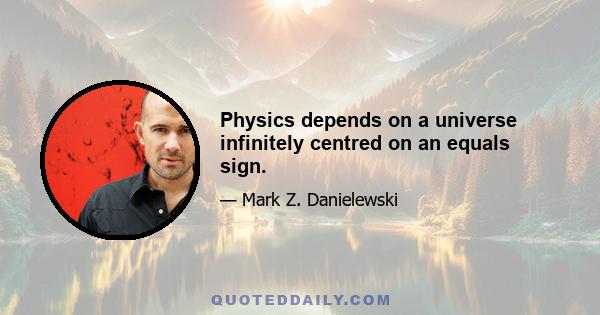 Physics depends on a universe infinitely centred on an equals sign.