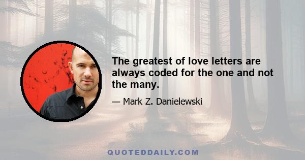 The greatest of love letters are always coded for the one and not the many.